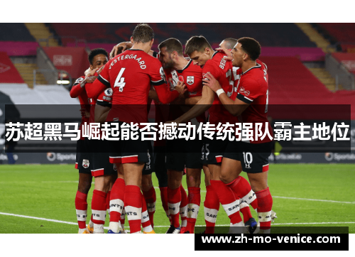 苏超黑马崛起能否撼动传统强队霸主地位 苏超黑马崛起能否撼动传统强队霸主地位