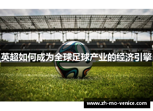 英超如何成为全球足球产业的经济引擎 英超如何成为全球足球产业的经济引擎
